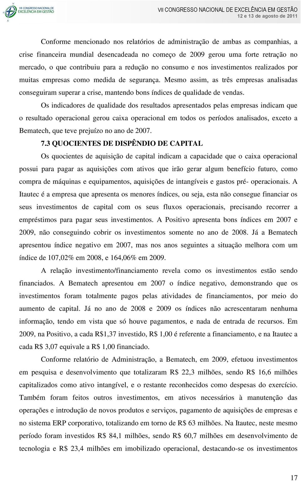 Mesmo assim, as três empresas analisadas conseguiram superar a crise, mantendo bons índices de qualidade de vendas.