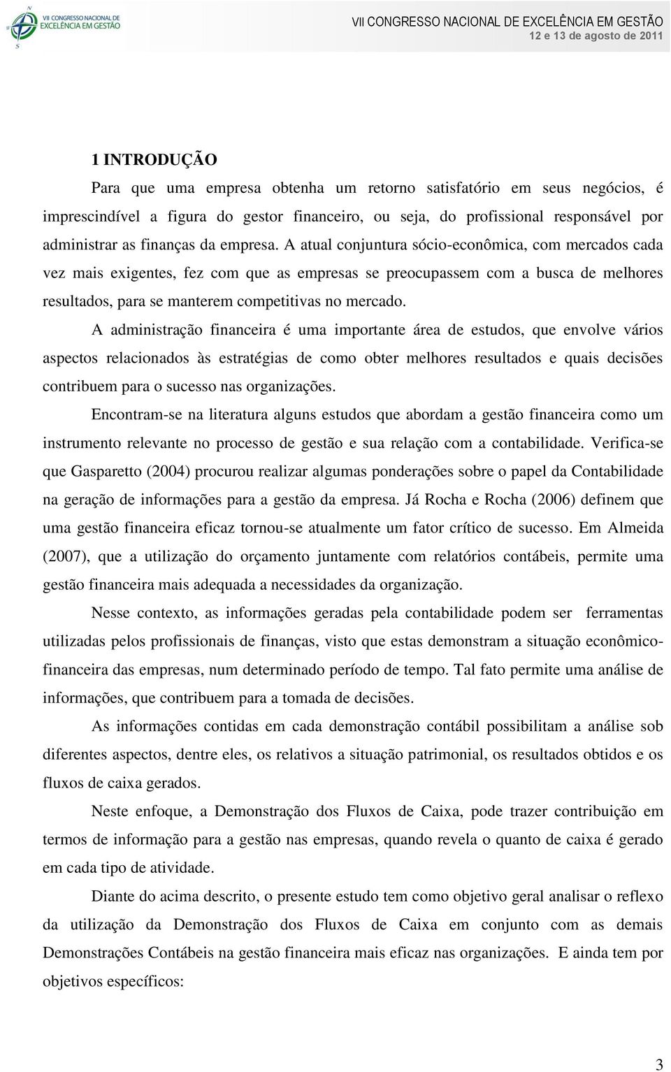 A administração financeira é uma importante área de estudos, que envolve vários aspectos relacionados às estratégias de como obter melhores resultados e quais decisões contribuem para o sucesso nas