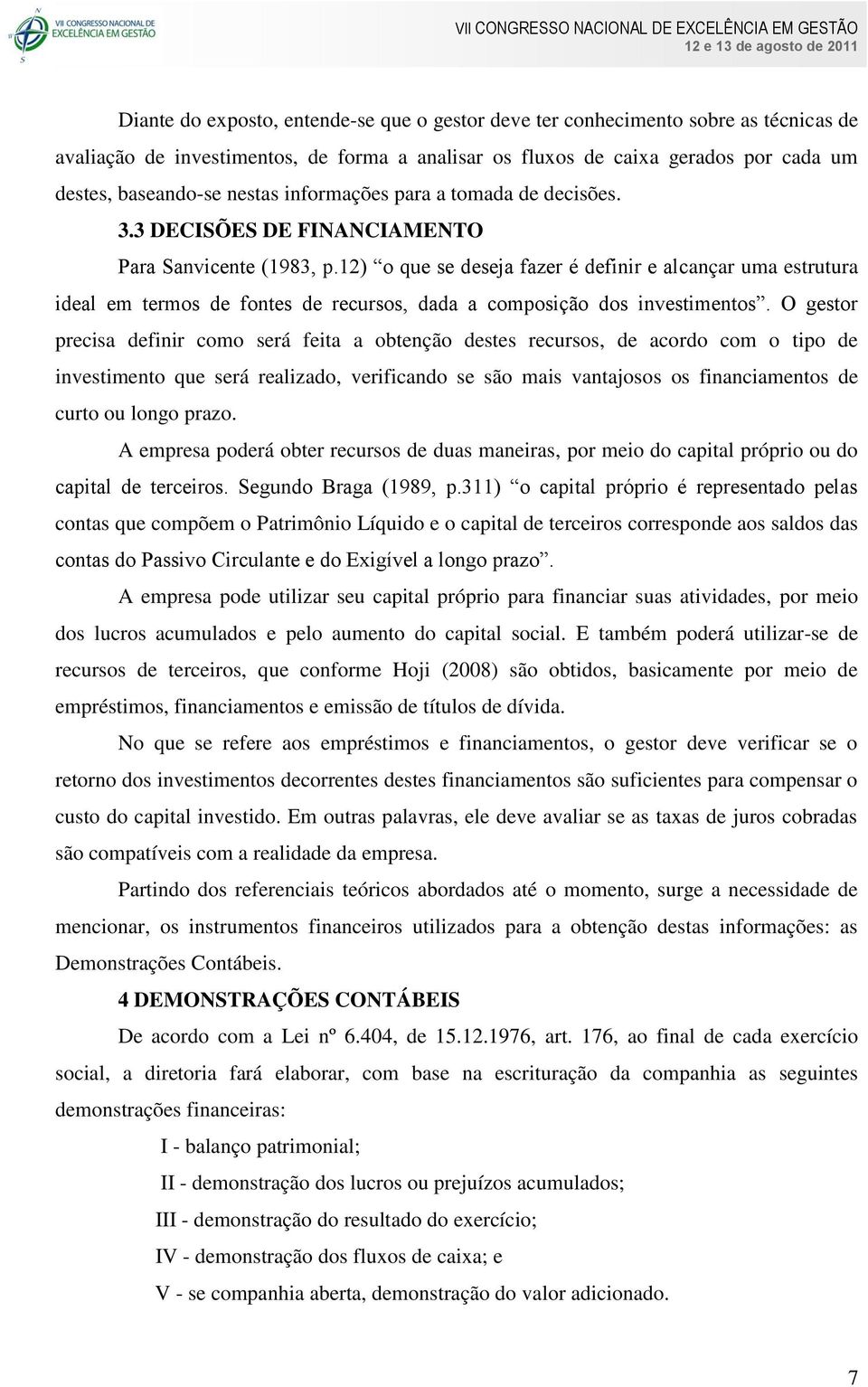 12) o que se deseja fazer é definir e alcançar uma estrutura ideal em termos de fontes de recursos, dada a composição dos investimentos.