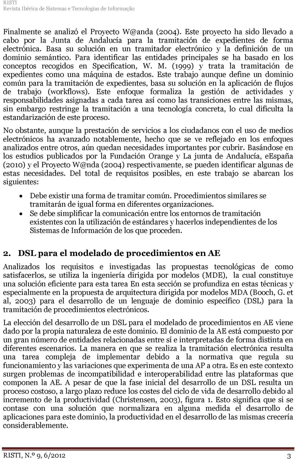 Basa su solución en un tramitador electrónico y la definición de un dominio semántico. Para identificar las entidades principales se ha basado en los conceptos recogidos en Specification, W. M.