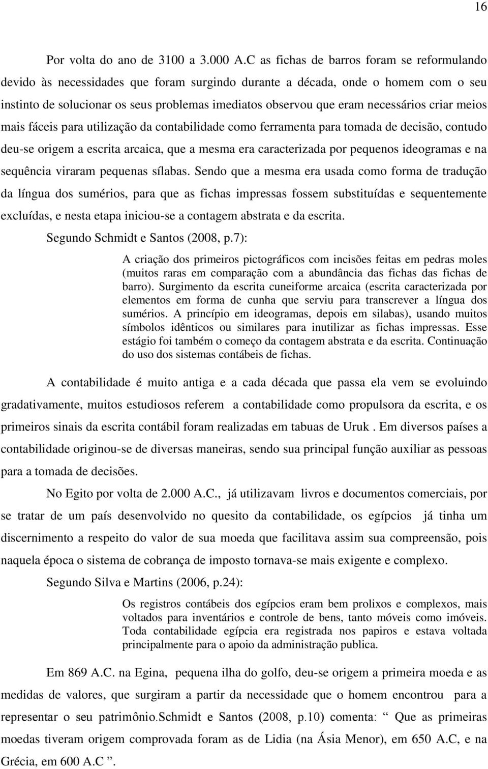 necessários criar meios mais fáceis para utilização da contabilidade como ferramenta para tomada de decisão, contudo deu-se origem a escrita arcaica, que a mesma era caracterizada por pequenos