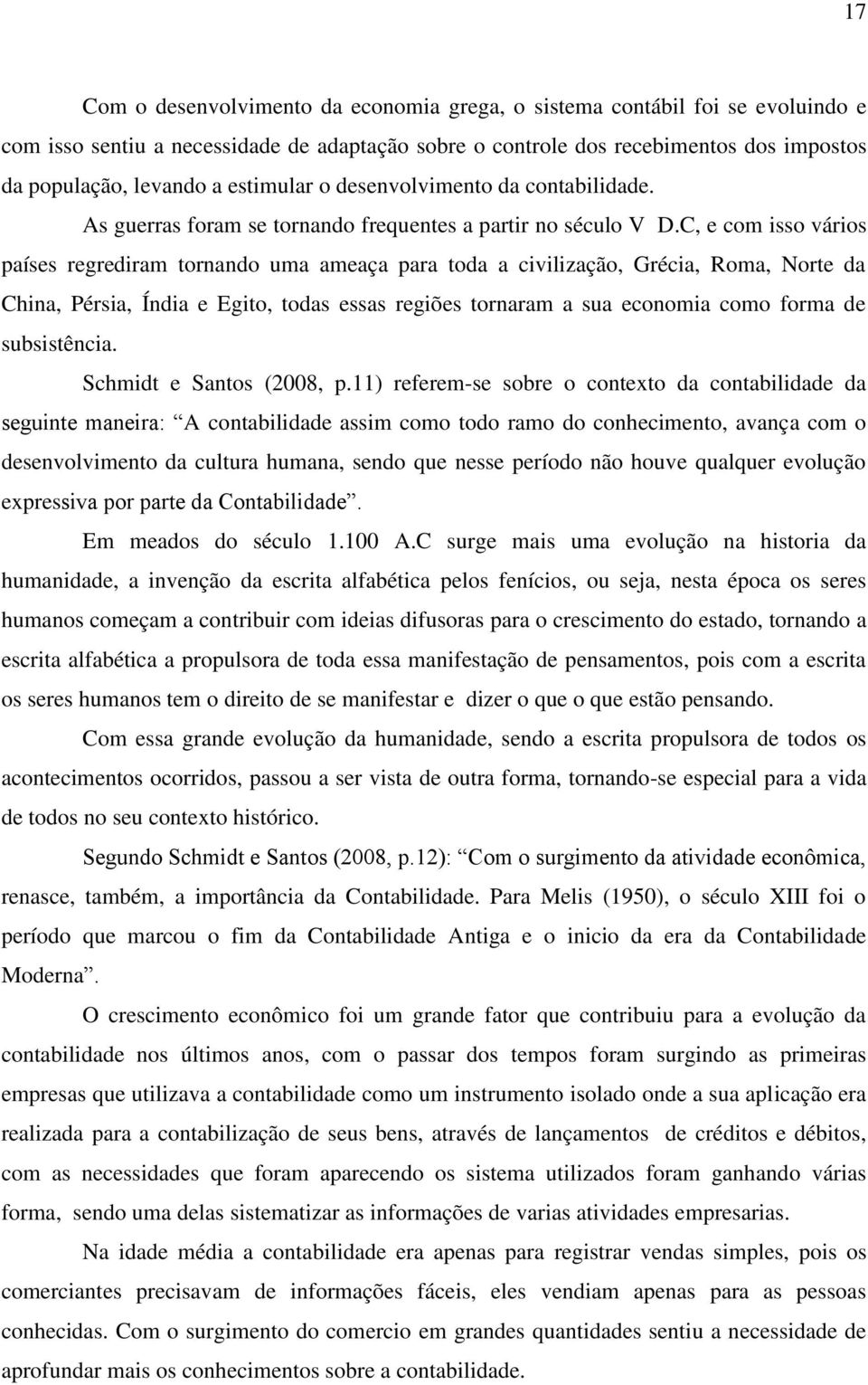 C, e com isso vários países regrediram tornando uma ameaça para toda a civilização, Grécia, Roma, Norte da China, Pérsia, Índia e Egito, todas essas regiões tornaram a sua economia como forma de