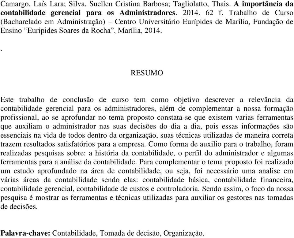 . RESUMO Este trabalho de conclusão de curso tem como objetivo descrever a relevância da contabilidade gerencial para os administradores, além de complementar a nossa formação profissional, ao se