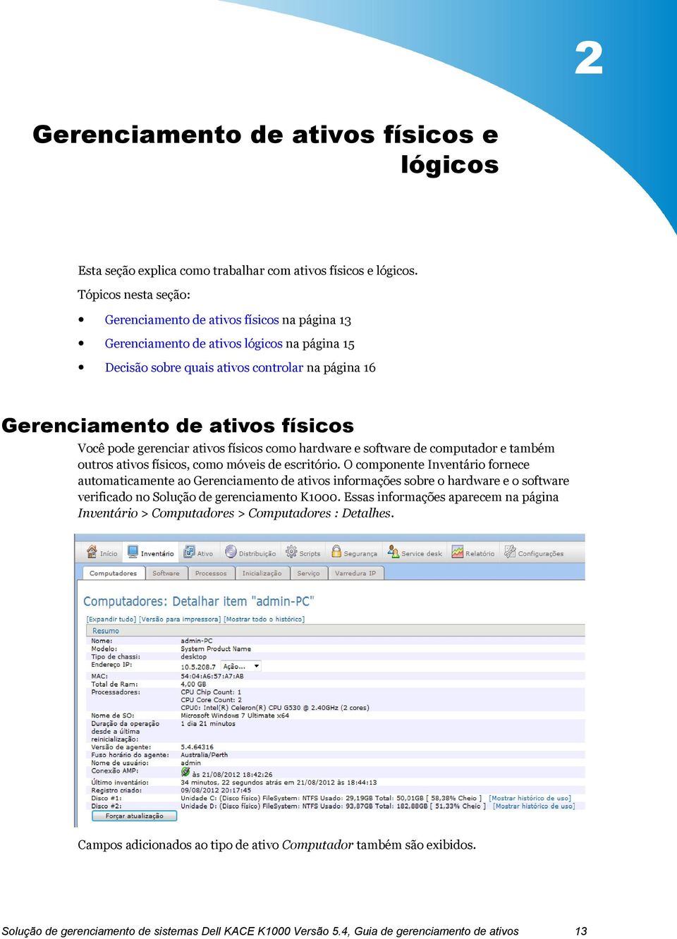 pode gerenciar ativos físicos como hardware e software de computador e também outros ativos físicos, como móveis de escritório.