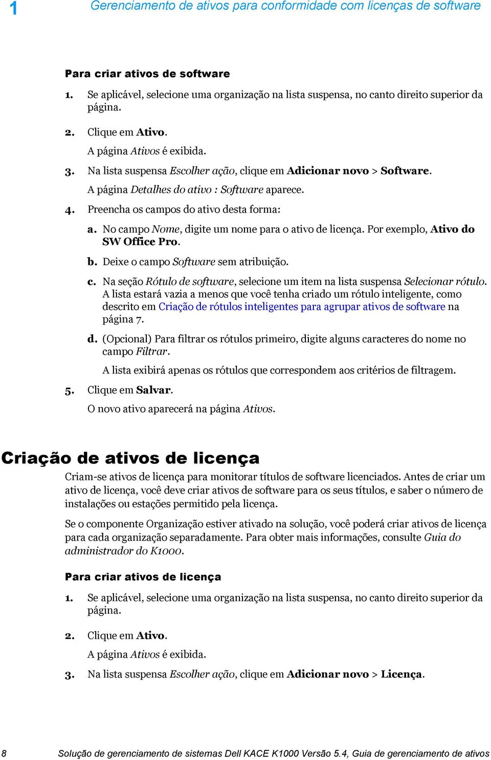 Preencha os campos do ativo desta forma: a. No campo Nome, digite um nome para o ativo de licença. Por exemplo, Ativo do SW Office Pro. b. Deixe o campo Software sem atribuição. c. Na seção Rótulo de software, selecione um item na lista suspensa Selecionar rótulo.