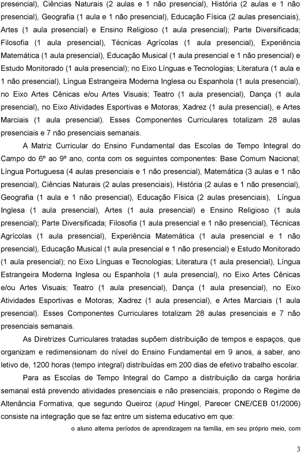 Musical (1 aula presencial e 1 não presencial) e Estudo Monitorado (1 aula presencial); no Eixo Línguas e Tecnologias; Literatura (1 aula e 1 não presencial), Língua Estrangeira Moderna Inglesa ou