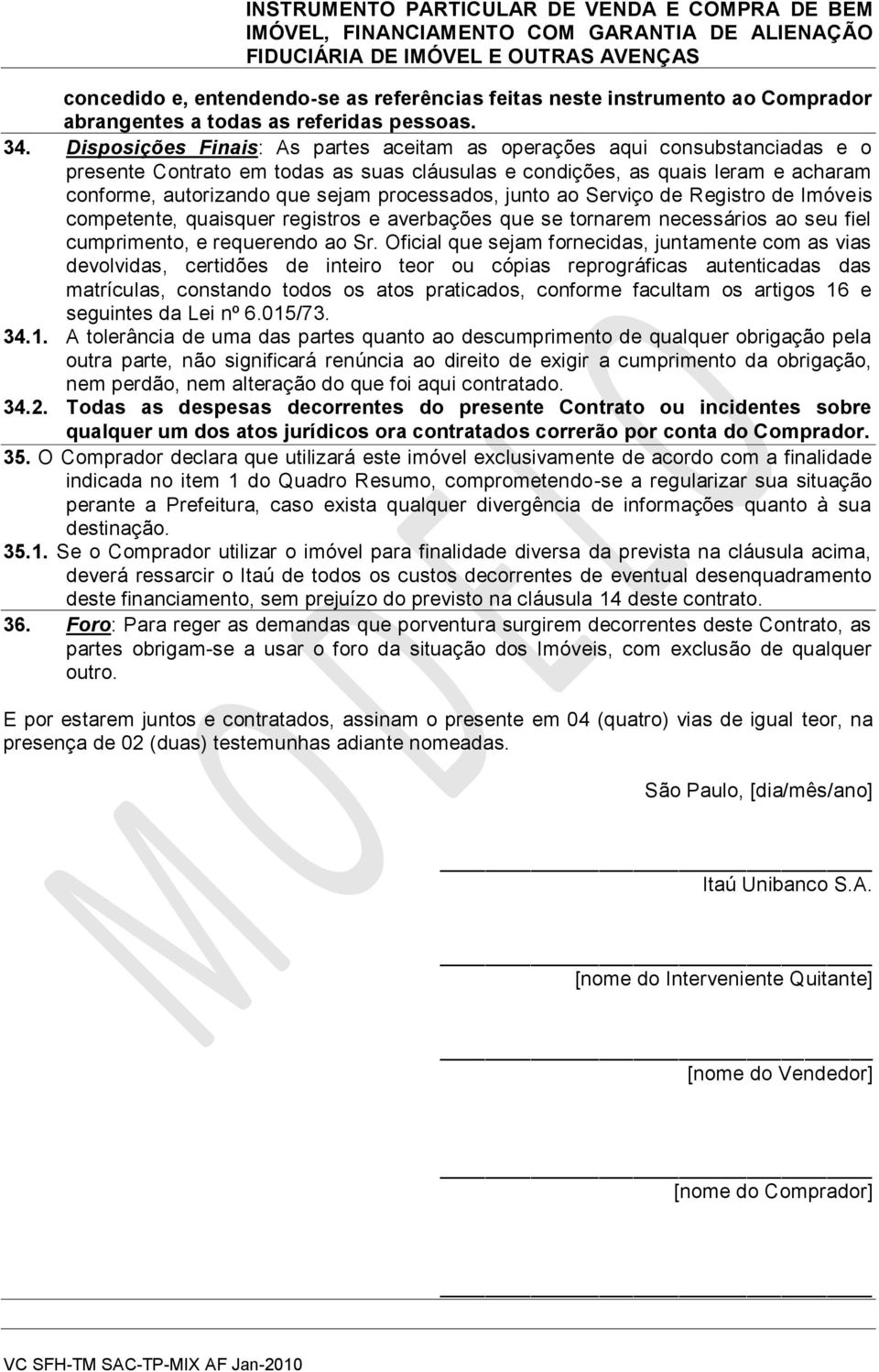 processados, junto ao Serviço de Registro de Imóveis competente, quaisquer registros e averbações que se tornarem necessários ao seu fiel cumprimento, e requerendo ao Sr.