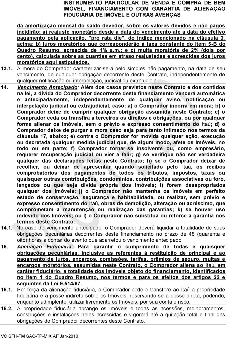 13.1. A mora do Comprador caracterizar-se-á pelo simples não pagamento, na data de seu vencimento, de qualquer obrigação decorrente deste Contrato, independentemente de qualquer notificação ou