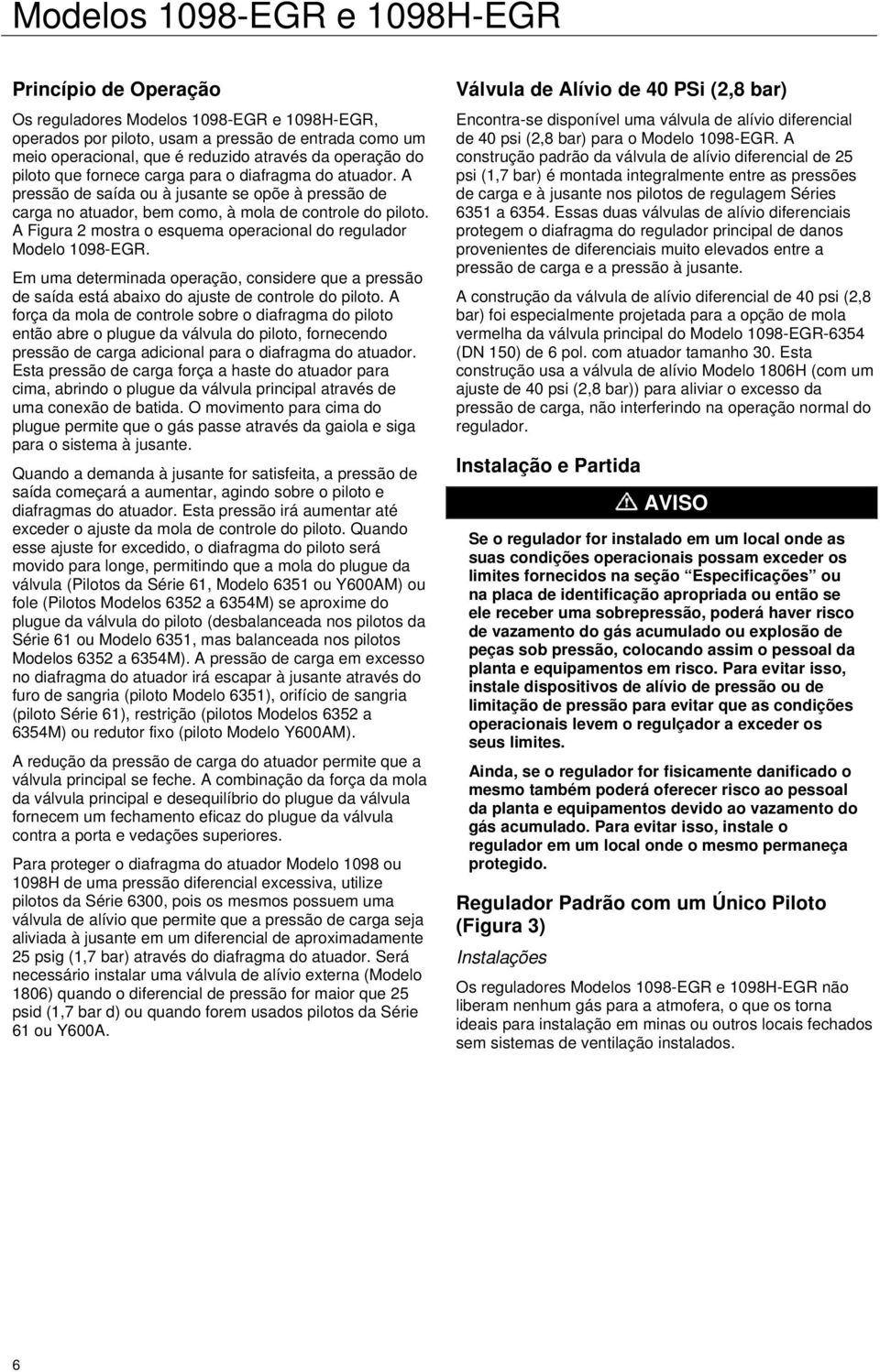 A Figura 2 mostra o esquema operacional do regulador Modelo 1098-EGR. Em uma determinada operação, considere que a pressão de saída está abaixo do ajuste de controle do piloto.