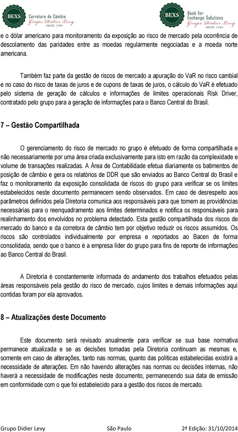 geração de cálculos e informações de limites operacionais Risk Driver, contratado pelo grupo para a geração de informações para o Banco Central do Brasil.