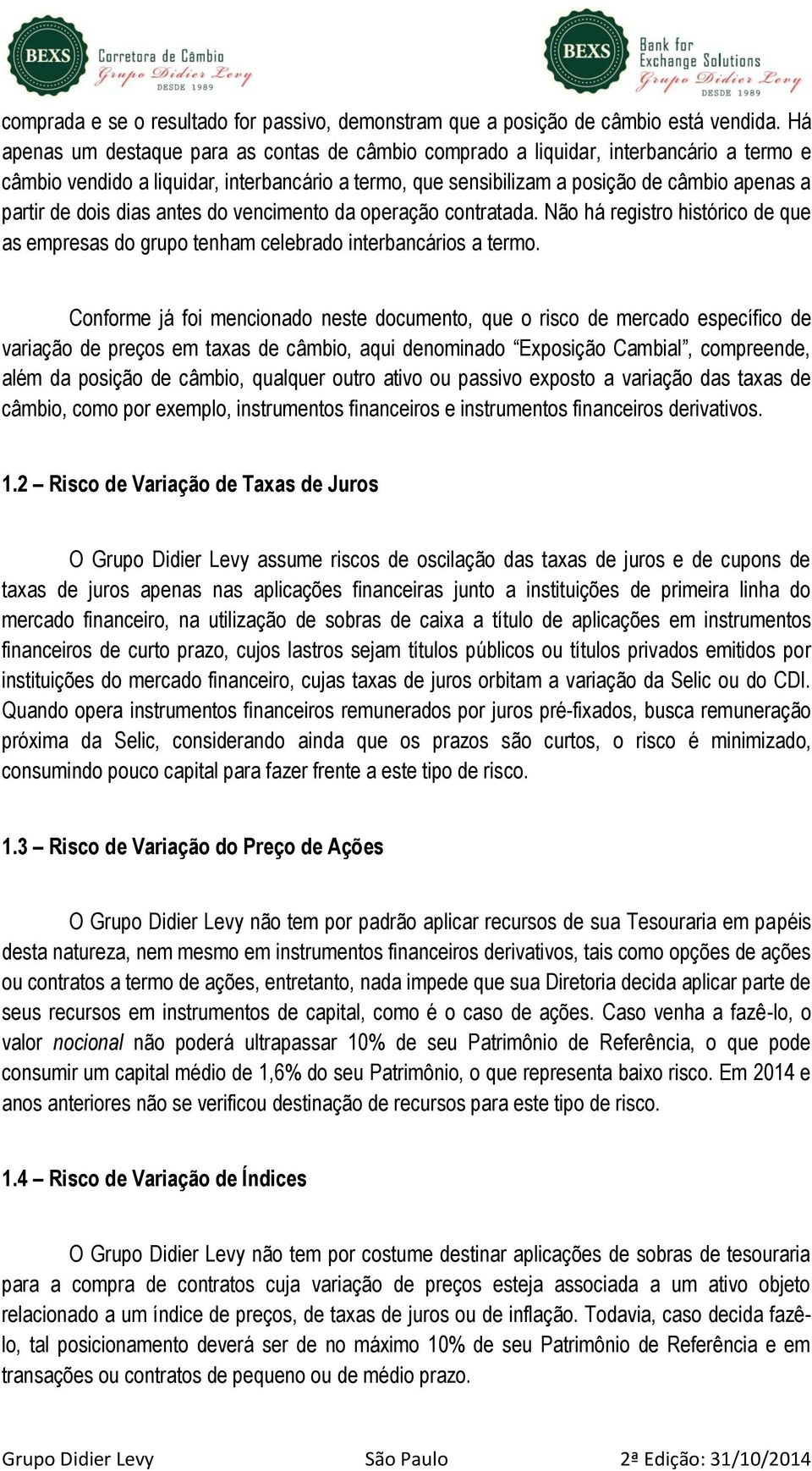 dois dias antes do vencimento da operação contratada. Não há registro histórico de que as empresas do grupo tenham celebrado interbancários a termo.