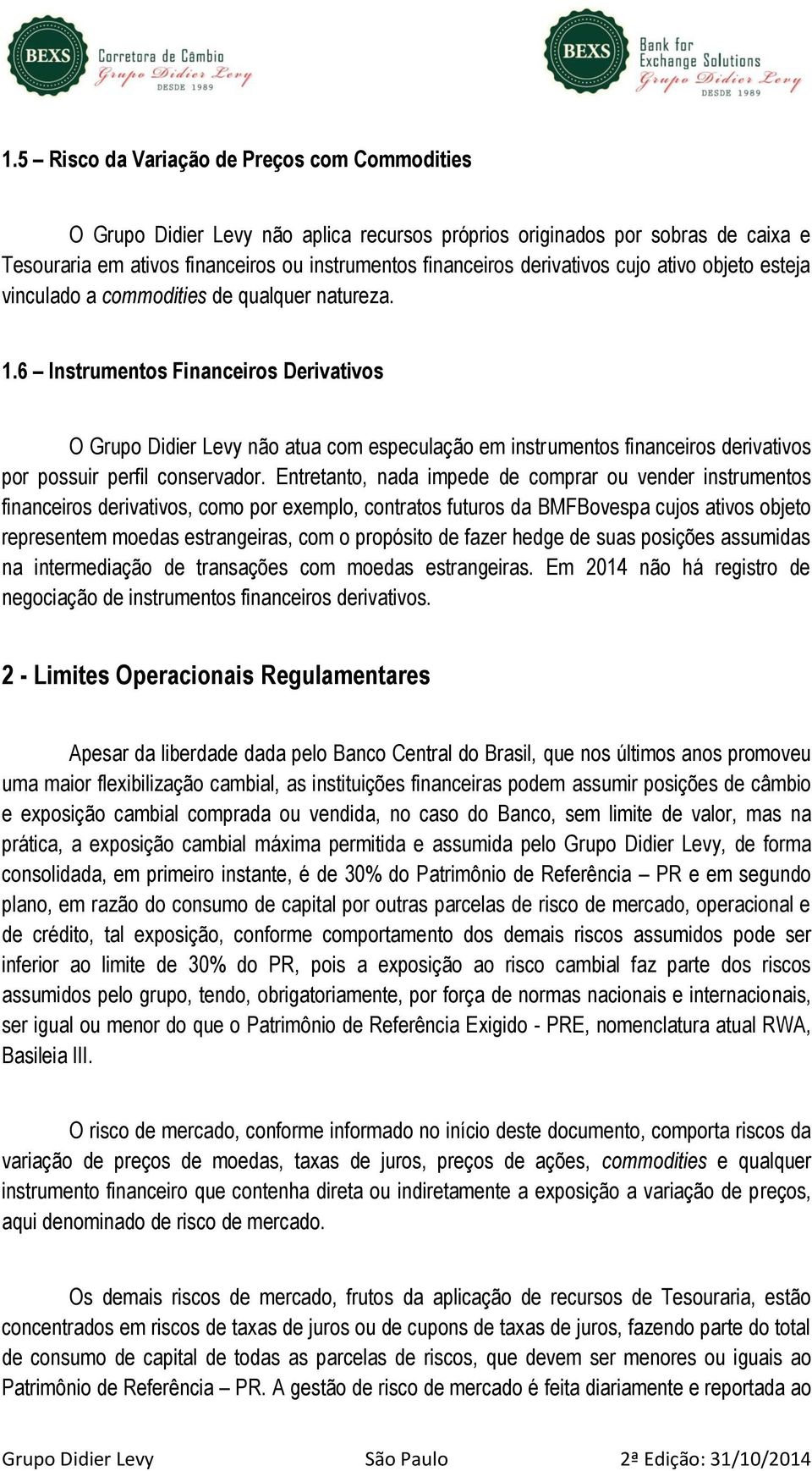 6 Instrumentos Financeiros Derivativos O Grupo Didier Levy não atua com especulação em instrumentos financeiros derivativos por possuir perfil conservador.