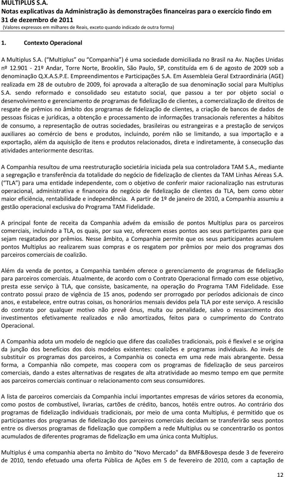 A. sendo reformado e consolidado seu estatuto social, que passou a ter por objeto social o desenvolvimento e gerenciamento de programas de fidelização de clientes, a comercialização de direitos de