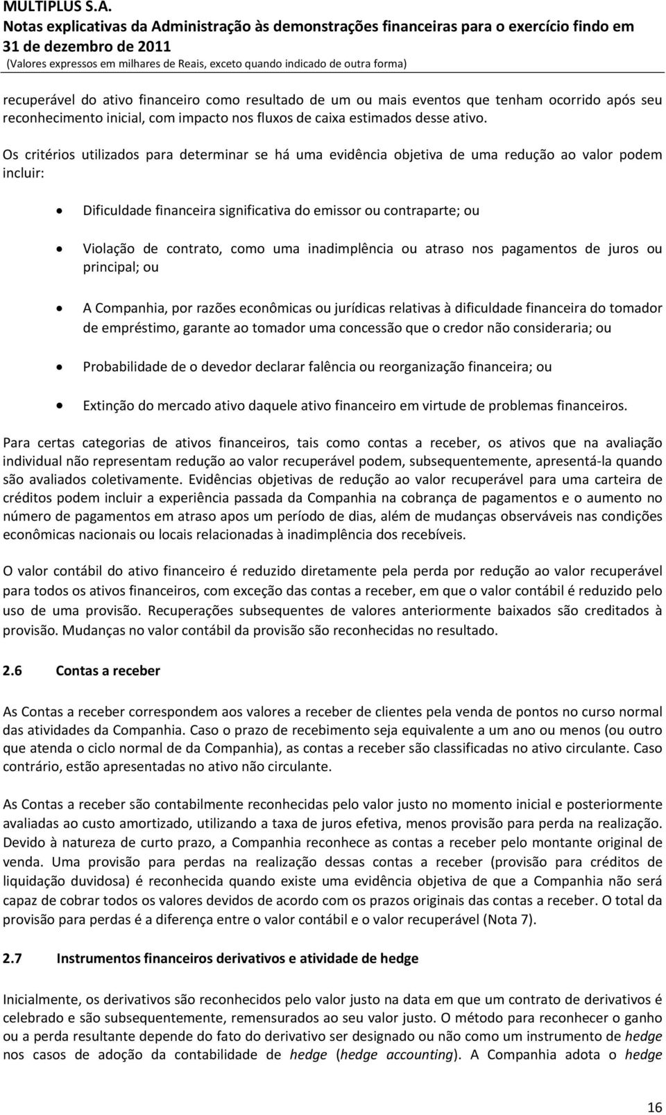 como uma inadimplência ou atraso nos pagamentos de juros ou principal; ou A Companhia, por razões econômicas ou jurídicas relativas à dificuldade financeira do tomador de empréstimo, garante ao