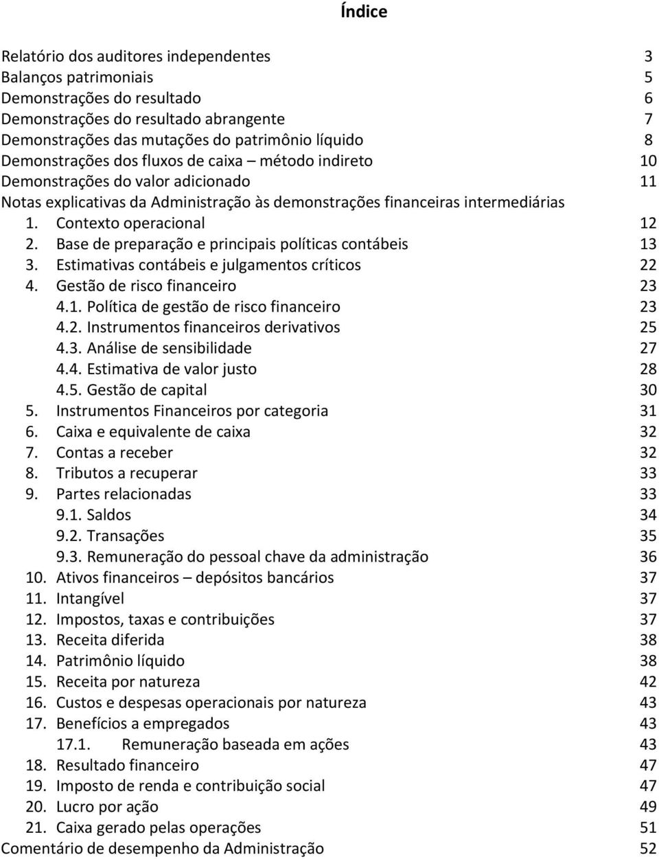 Base de preparação e principais políticas contábeis 13 3. Estimativas contábeis e julgamentos críticos 22 4. Gestão de risco financeiro 23 4.1. Política de gestão de risco financeiro 23 4.2. Instrumentos financeiros derivativos 25 4.