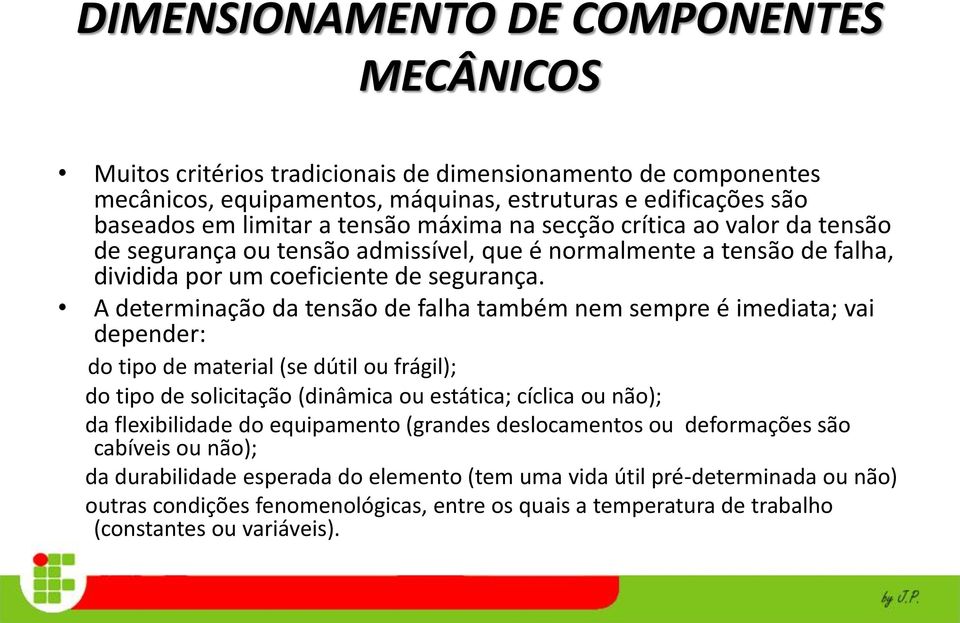 A determinação da tensão de falha também nem sempre é imediata; vai depender: do tipo de material (se dútil ou frágil); do tipo de solicitação (dinâmica ou estática; cíclica ou não); da flexibilidade