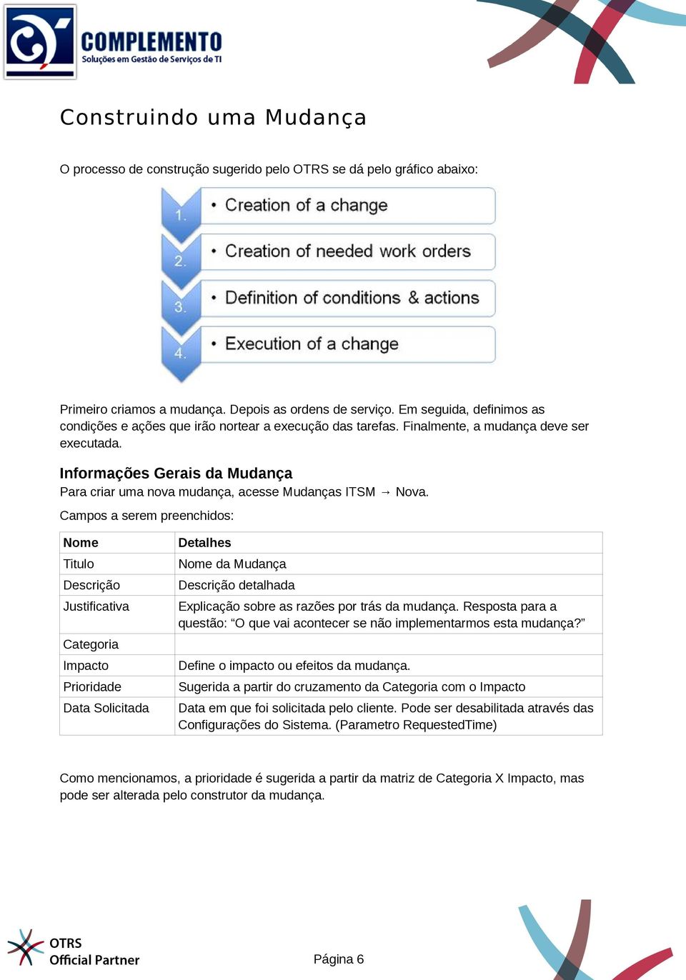 Informações Gerais da Mudança Para criar uma nova mudança, acesse Mudanças ITSM Nova.