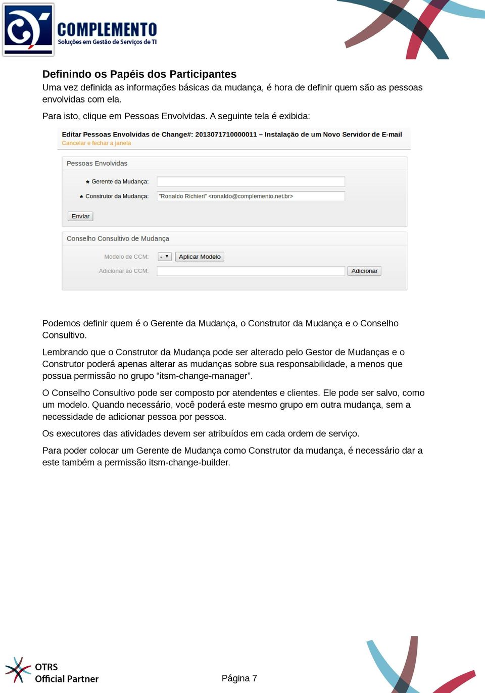 Lembrando que o Construtor da Mudança pode ser alterado pelo Gestor de Mudanças e o Construtor poderá apenas alterar as mudanças sobre sua responsabilidade, a menos que possua permissão no grupo