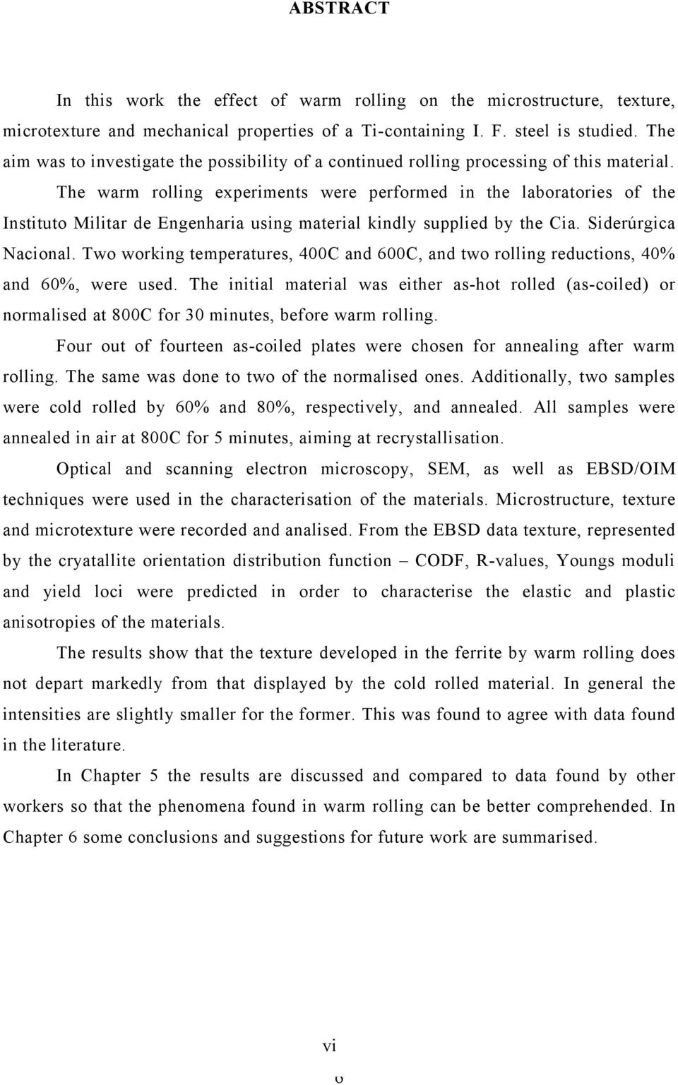 The warm rolling experiments were performed in the laboratories of the Instituto Militar de Engenharia using material kindly supplied by the Cia. Siderúrgica Nacional.