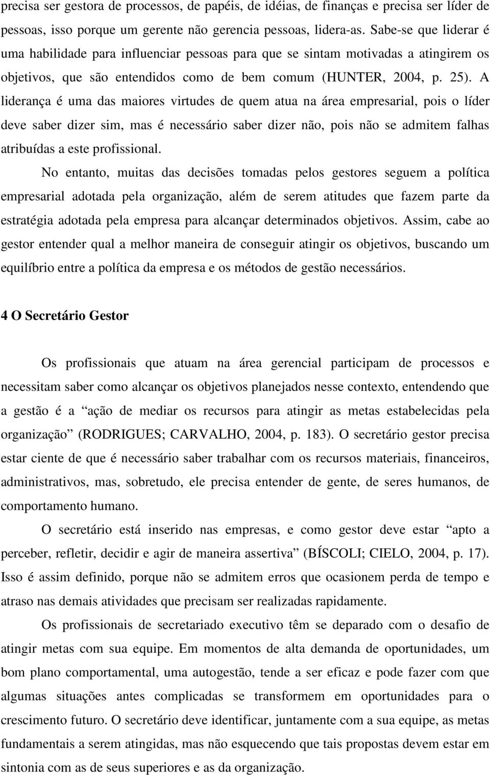 A liderança é uma das maiores virtudes de quem atua na área empresarial, pois o líder deve saber dizer sim, mas é necessário saber dizer não, pois não se admitem falhas atribuídas a este profissional.