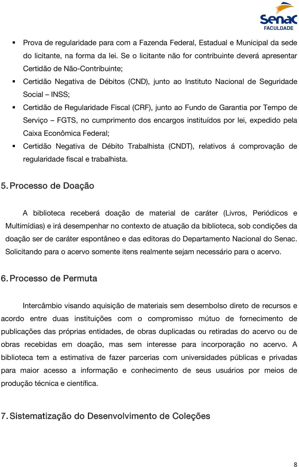 Fiscal (CRF), junto ao Fundo de Garantia por Tempo de Serviço FGTS, no cumprimento dos encargos instituídos por lei, expedido pela Caixa Econômica Federal; Certidão Negativa de Débito Trabalhista