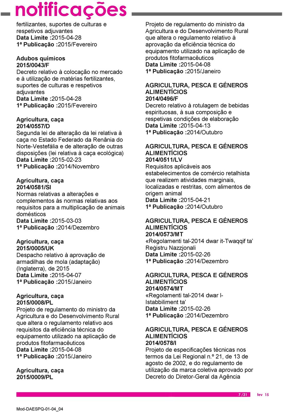 de alteração de outras disposições (lei relativa à caça ecológica) Data Limite :2015-02-23 Agricultura, caça 2014/0581/SI Normas relativas a alterações e complementos às normas relativas aos