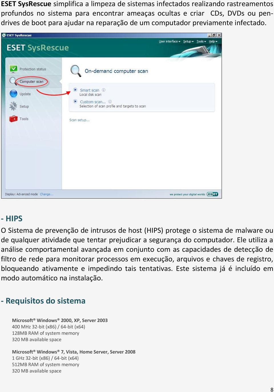 Ele utiliza a análise comportamental avançada em conjunto com as capacidades de detecção de filtro de rede para monitorar processos em execução, arquivos e chaves de registro, bloqueando ativamente e