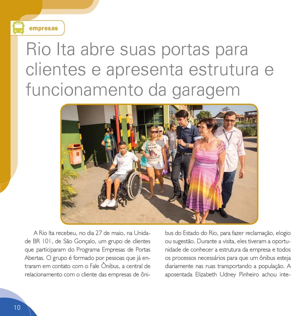 O grupo é formado por pessoas que já entraram em contato com o Fale Ônibus, a central de relacionamento com o cliente das empresas de ôni- bus do Estado do Rio, para fazer