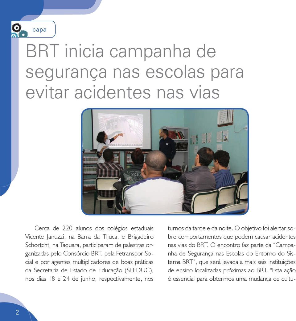 dias 18 e 24 de junho, respectivamente, nos turnos da tarde e da noite. O objetivo foi alertar sobre comportamentos que podem causar acidentes nas vias do BRT.