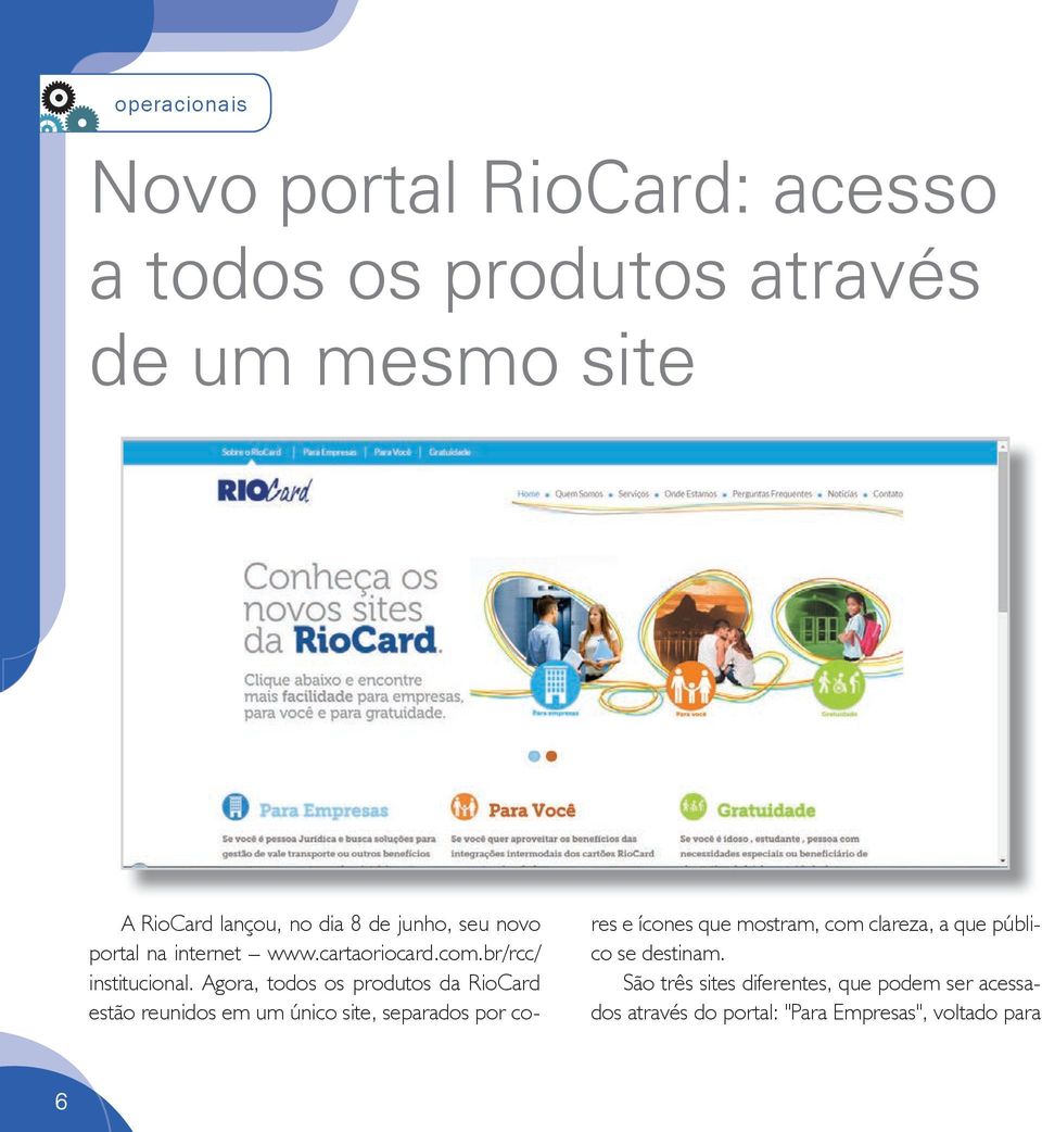 Agora, todos os produtos da RioCard estão reunidos em um único site, separados por co- res e ícones que mostram,