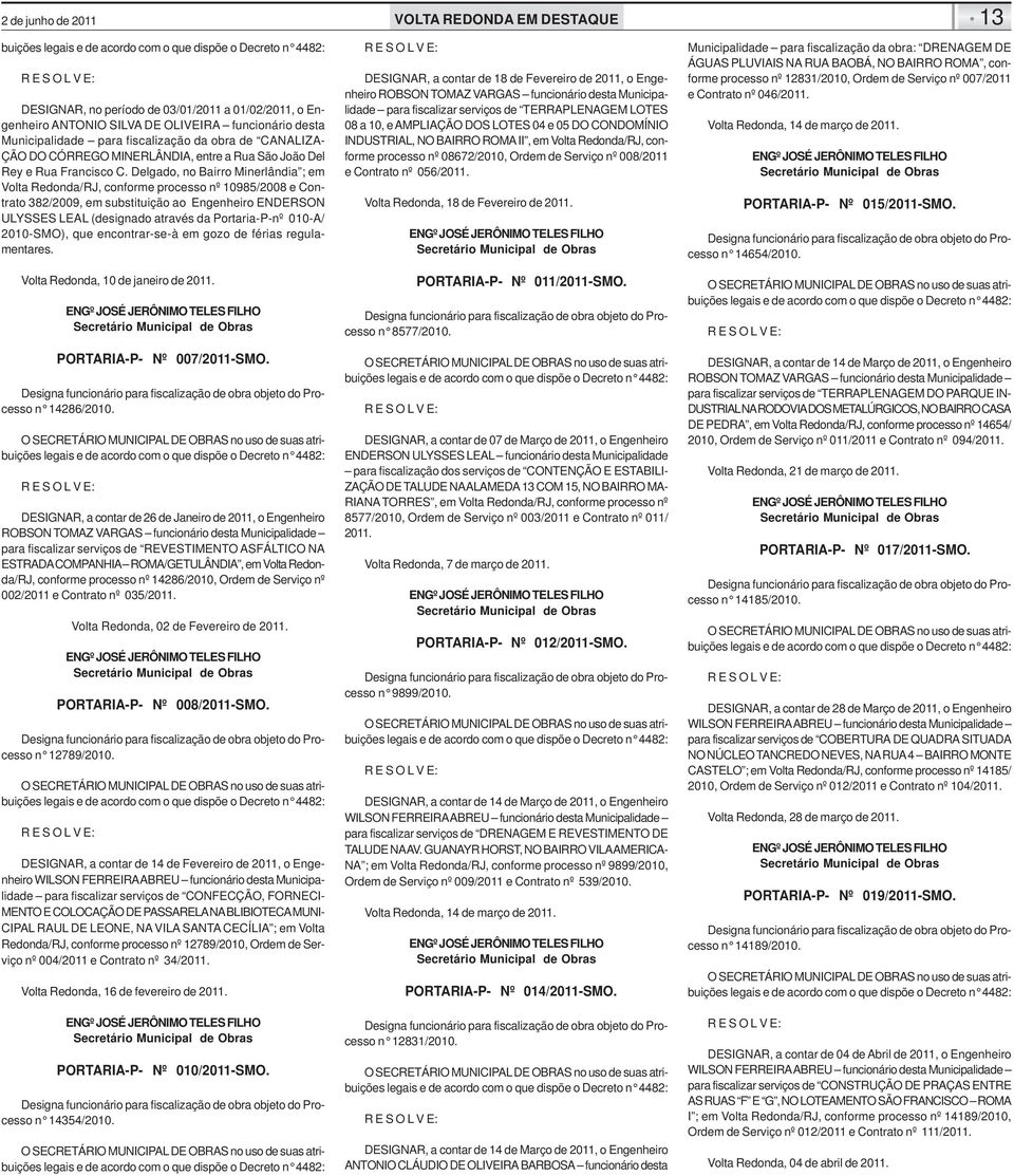 Delgado, no Bairro Minerlândia ; em Volta Redonda/RJ, conforme processo nº 10985/2008 e Contrato 382/2009, em substituição ao Engenheiro ENDERSON ULYSSES LEAL (designado através da Portaria-P-nº