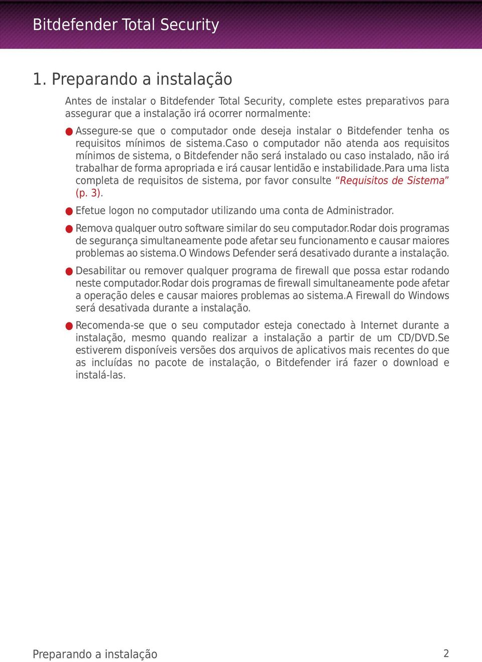 caso o computador não atenda aos requisitos mínimos de sistema, o Bitdefender não será instalado ou caso instalado, não irá trabalhar de forma apropriada e irá causar lentidão e instabilidade.