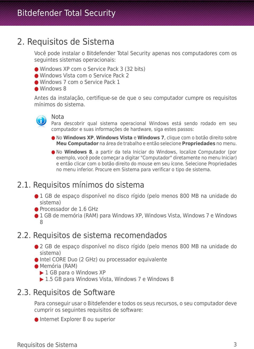 Nota Para descobrir qual sistema operacional Windows está sendo rodado em seu computador e suas informações de hardware, siga estes passos: No Windows XP, Windows Vista e Windows 7, clique com o