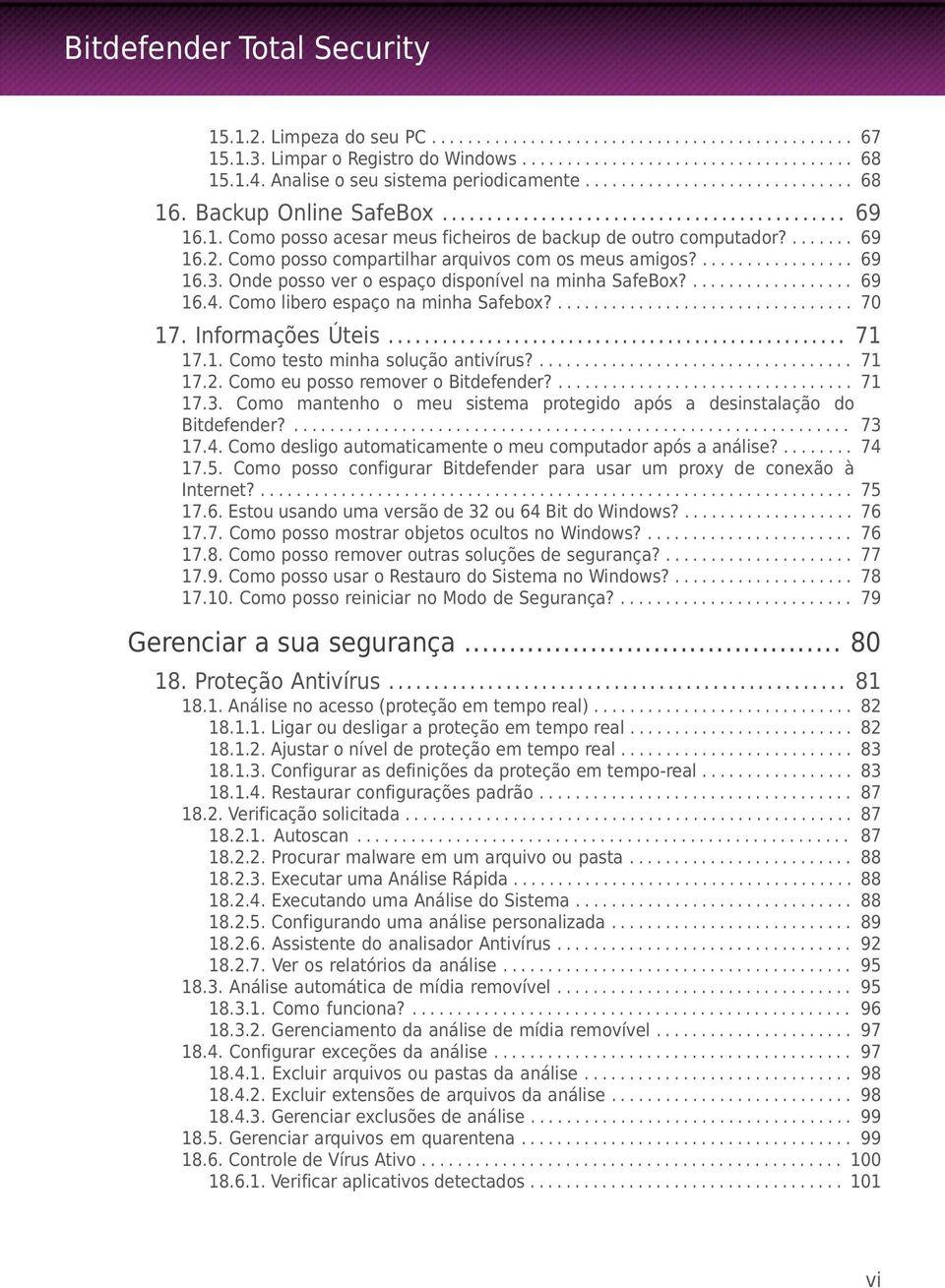 Como posso compartilhar arquivos com os meus amigos?................. 69 16.3. Onde posso ver o espaço disponível na minha SafeBox?.................. 69 16.4. Como libero espaço na minha Safebox?