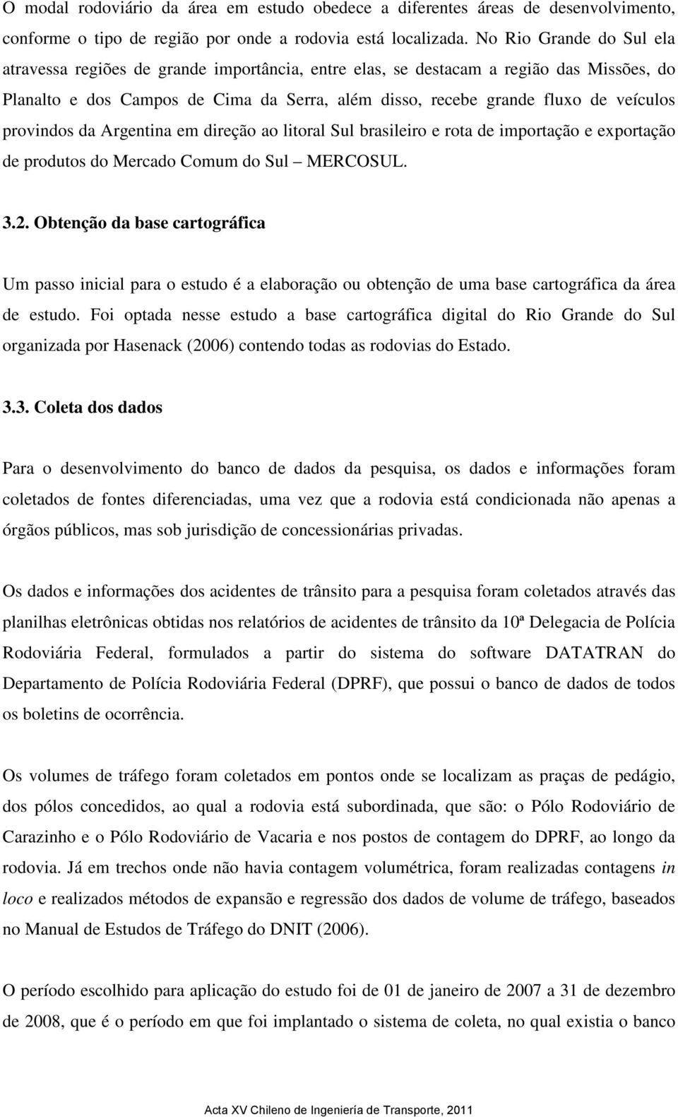 provindos da Argentina em direção ao litoral Sul brasileiro e rota de importação e exportação de produtos do Mercado Comum do Sul MERCOSUL. 3.2.