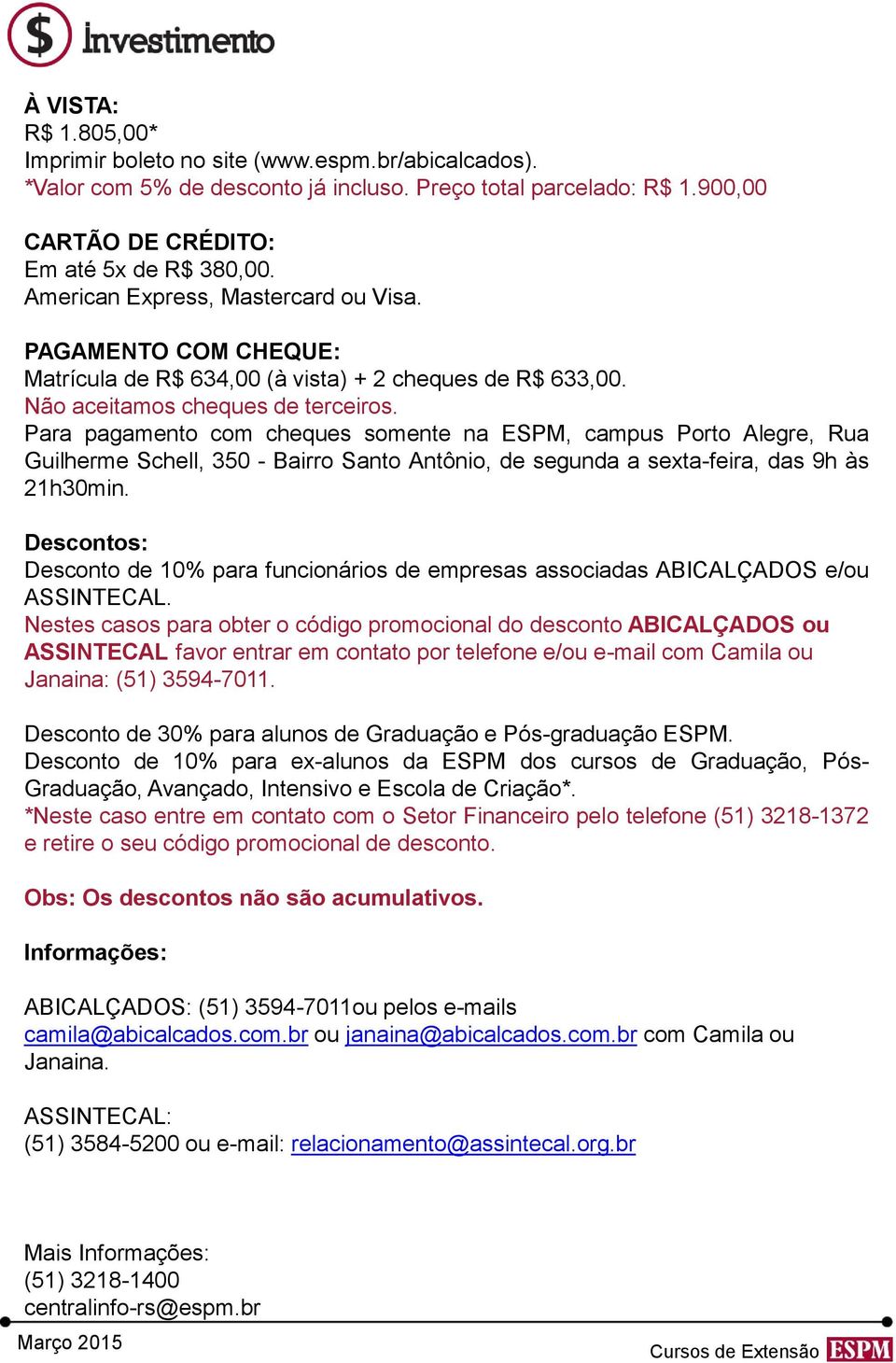 Para pagamento com cheques somente na ESPM, campus Porto Alegre, Rua Guilherme Schell, 350 - Bairro Santo Antônio, de segunda a sexta-feira, das 9h às 21h30min.