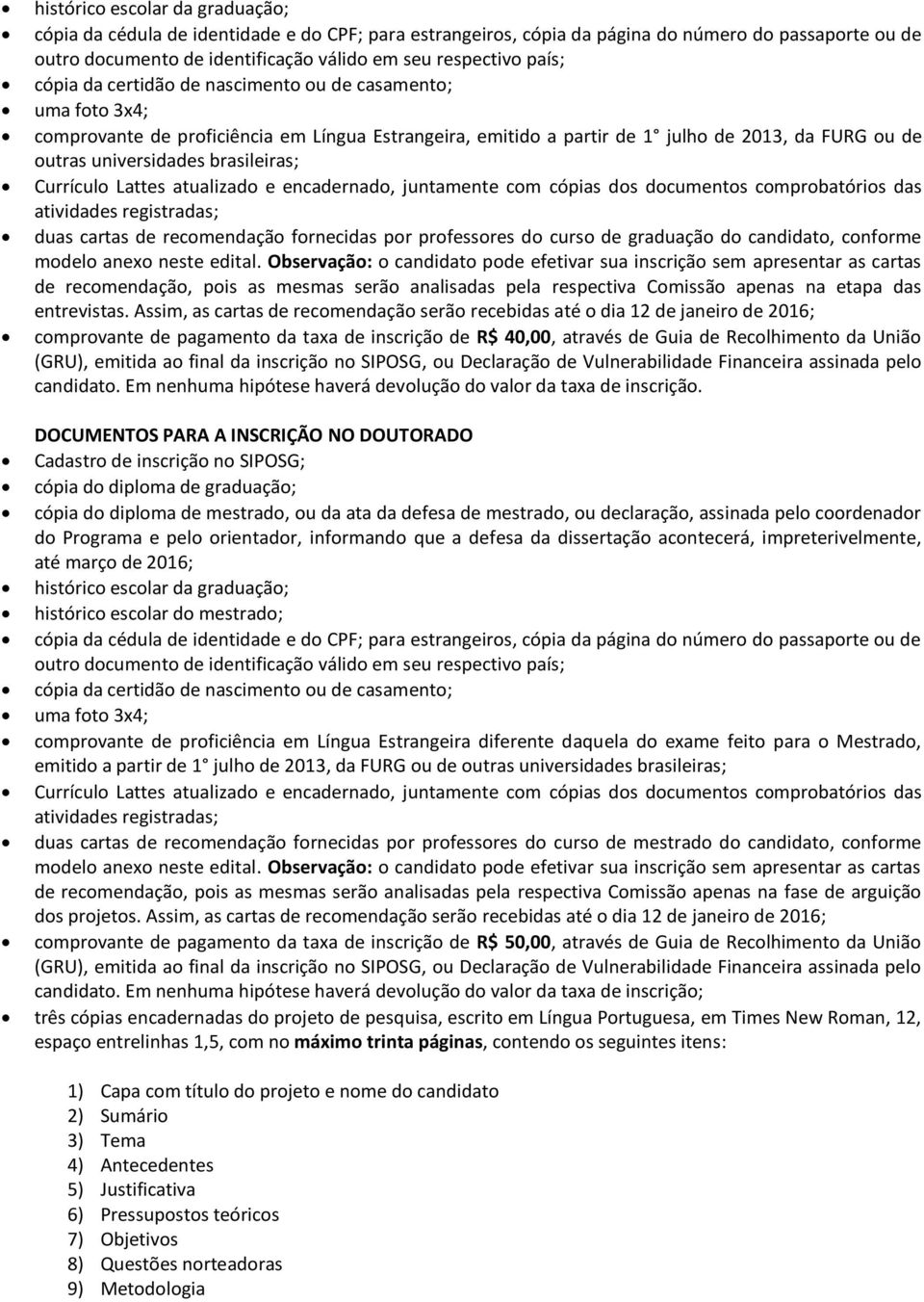 brasileiras; Currículo Lattes atualizado e encadernado, juntamente com cópias dos documentos comprobatórios das atividades registradas; duas cartas de recomendação fornecidas por professores do curso