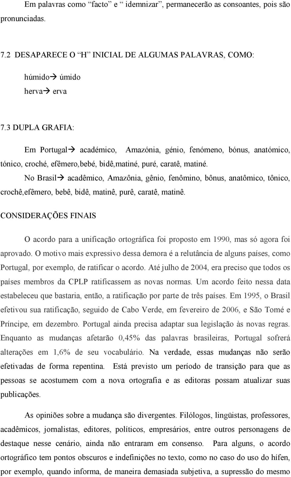 No Brasil acadêmico, Amazônia, gênio, fenômino, bônus, anatômico, tônico, crochê,efêmero, bebê, bidê, matinê, purê, caratê, matinê.