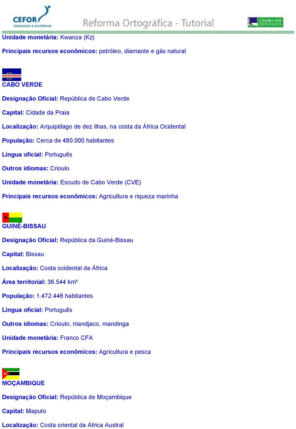 000 habitantes Língua oficial: Português Outros idiomas: Crioulo Unidade monetária: Escudo de Cabo Verde (CVE) Principais recursos econômicos: Agricultura e riqueza marinha GUINÉ-BISSAU Designação