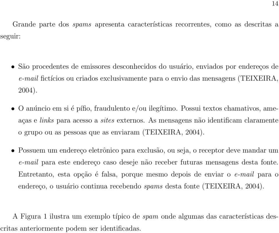 As mensagens não identificam claramente o grupo ou as pessoas que as enviaram (TEIXEIRA, 2004).