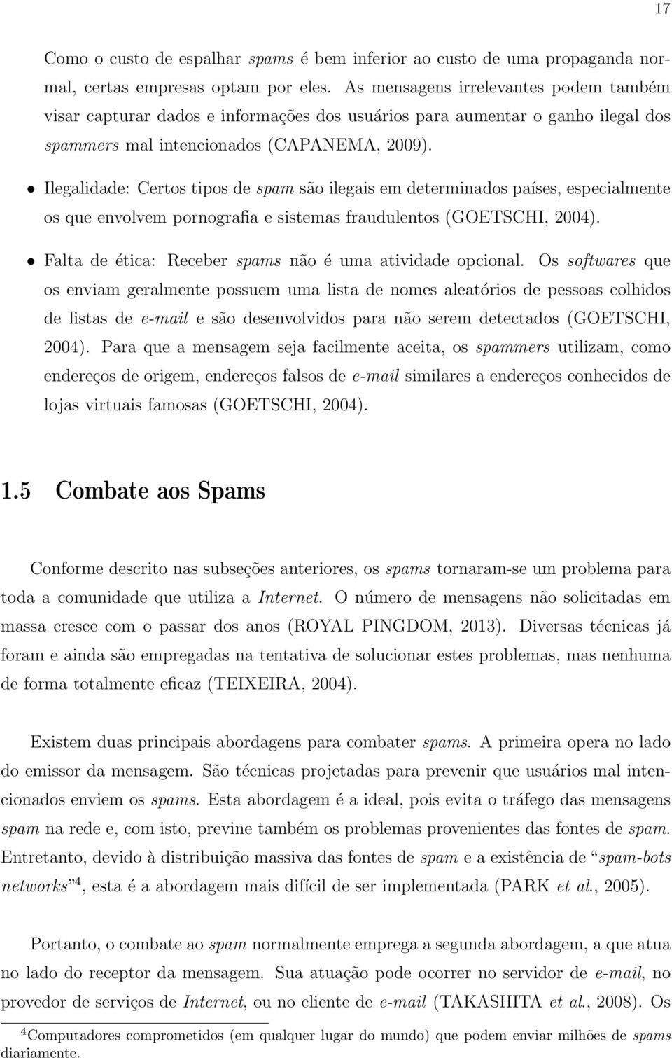 Ilegalidade: Certos tipos de spam são ilegais em determinados países, especialmente os que envolvem pornografia e sistemas fraudulentos (GOETSCHI, 2004).