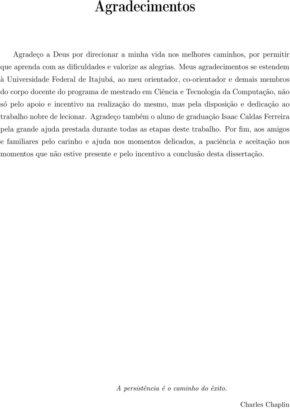 não só pelo apoio e incentivo na realização do mesmo, mas pela disposição e dedicação ao trabalho nobre de lecionar.