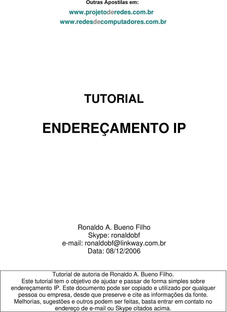 Este tutorial tem o objetivo de ajudar e passar de forma simples sobre endereçamento IP.