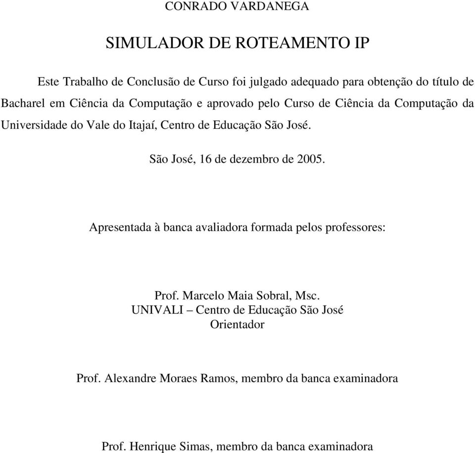 São José, 16 de dezembro de 2005. Apresentada à banca avaliadora formada pelos professores: Prof. Marcelo Maia Sobral, Msc.