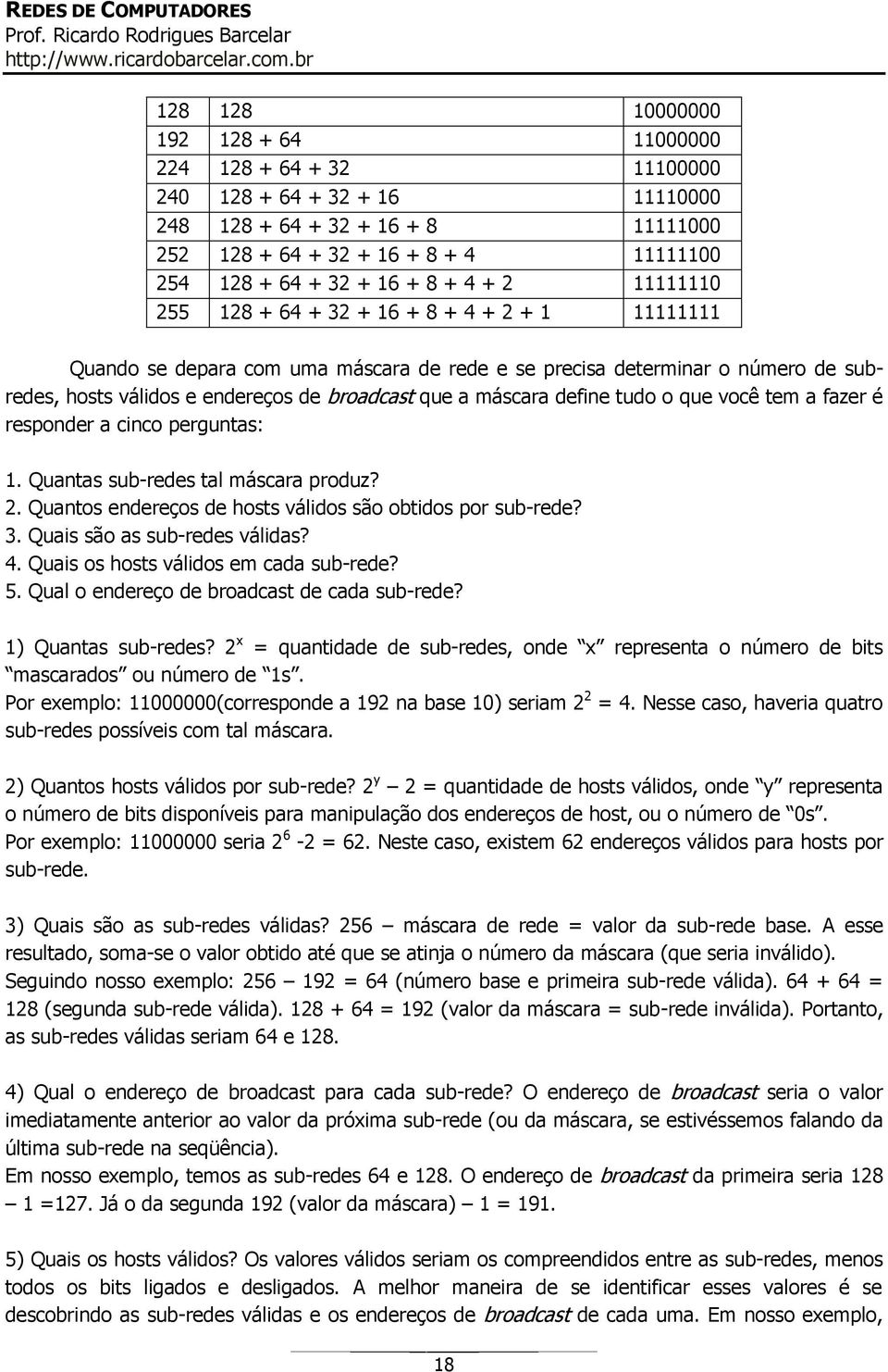 máscara define tudo o que você tem a fazer é responder a cinco perguntas: 1. Quantas sub-redes tal máscara produz? 2. Quantos endereços de hosts válidos são obtidos por sub-rede? 3.