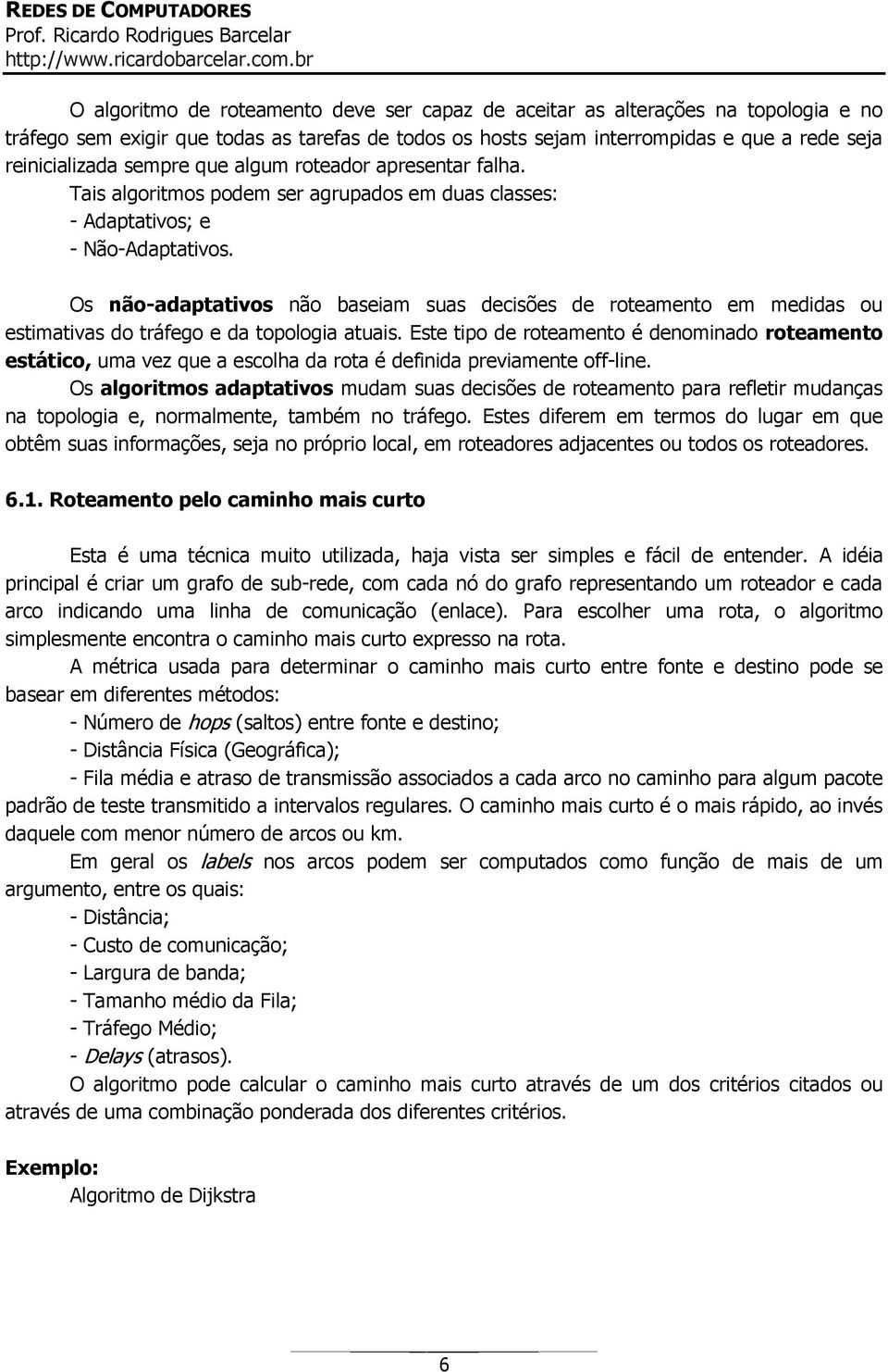 Os não-adaptativos não baseiam suas decisões de roteamento em medidas ou estimativas do tráfego e da topologia atuais.