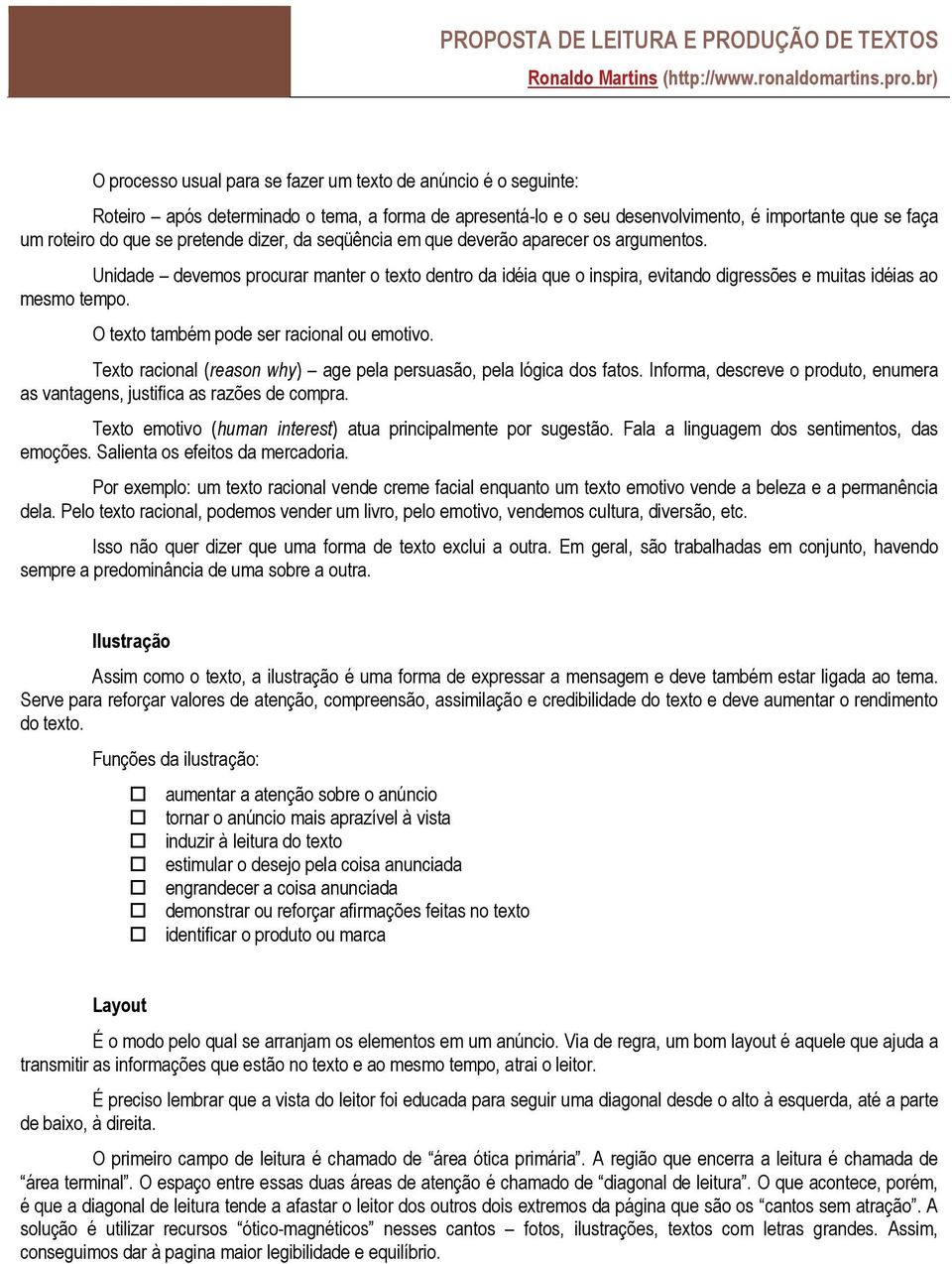 O texto também pode ser racional ou emotivo. Texto racional (reason why) age pela persuasão, pela lógica dos fatos. Informa, descreve o produto, enumera as vantagens, justifica as razões de compra.