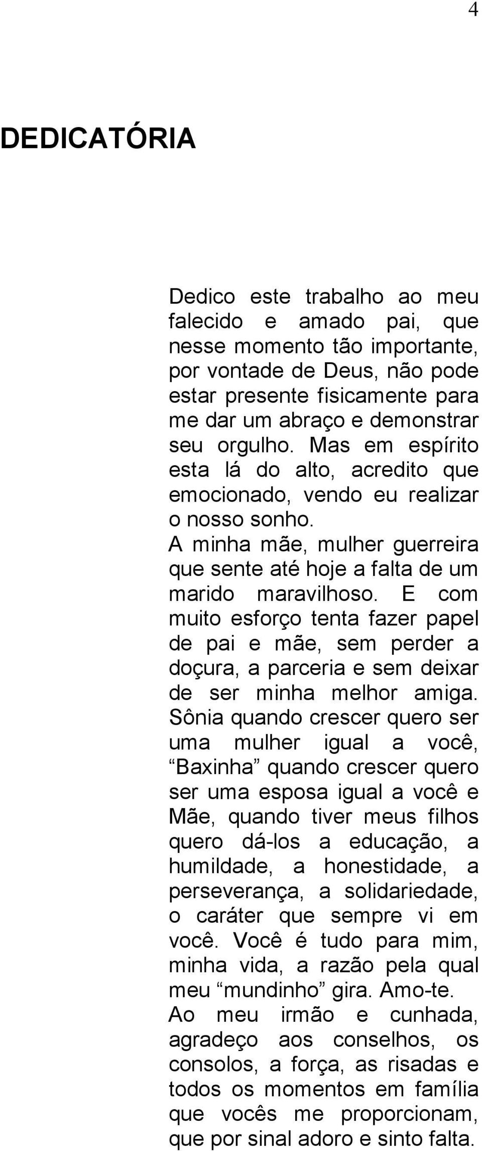 E com muito esforço tenta fazer papel de pai e mãe, sem perder a doçura, a parceria e sem deixar de ser minha melhor amiga.