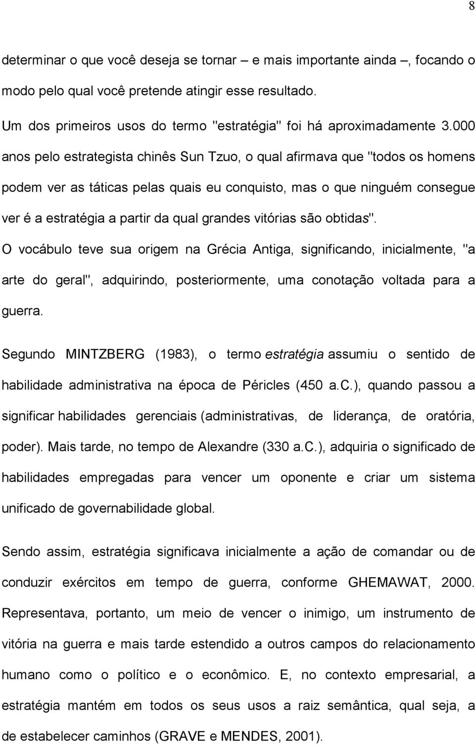 vitórias são obtidas". O vocábulo teve sua origem na Grécia Antiga, significando, inicialmente, "a arte do geral", adquirindo, posteriormente, uma conotação voltada para a guerra.