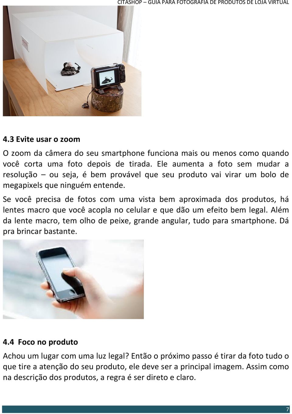 Se você precisa de fotos com uma vista bem aproximada dos produtos, há lentes macro que você acopla no celular e que dão um efeito bem legal.